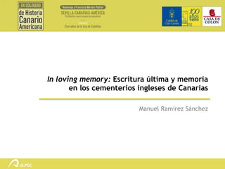 In loving memory: Escritura última y memoria
       en los cementerios ingleses de Canarias

                          Manuel Ramírez Sánchez
 