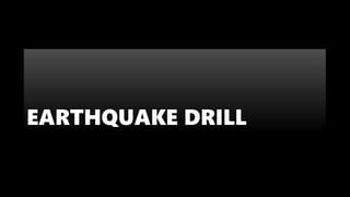 EARTHQUAKE DRILL
 