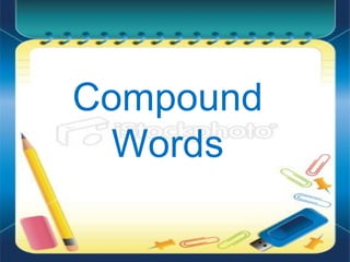 Compound
  Words
 