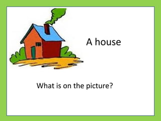 A house
What is on the picture?
