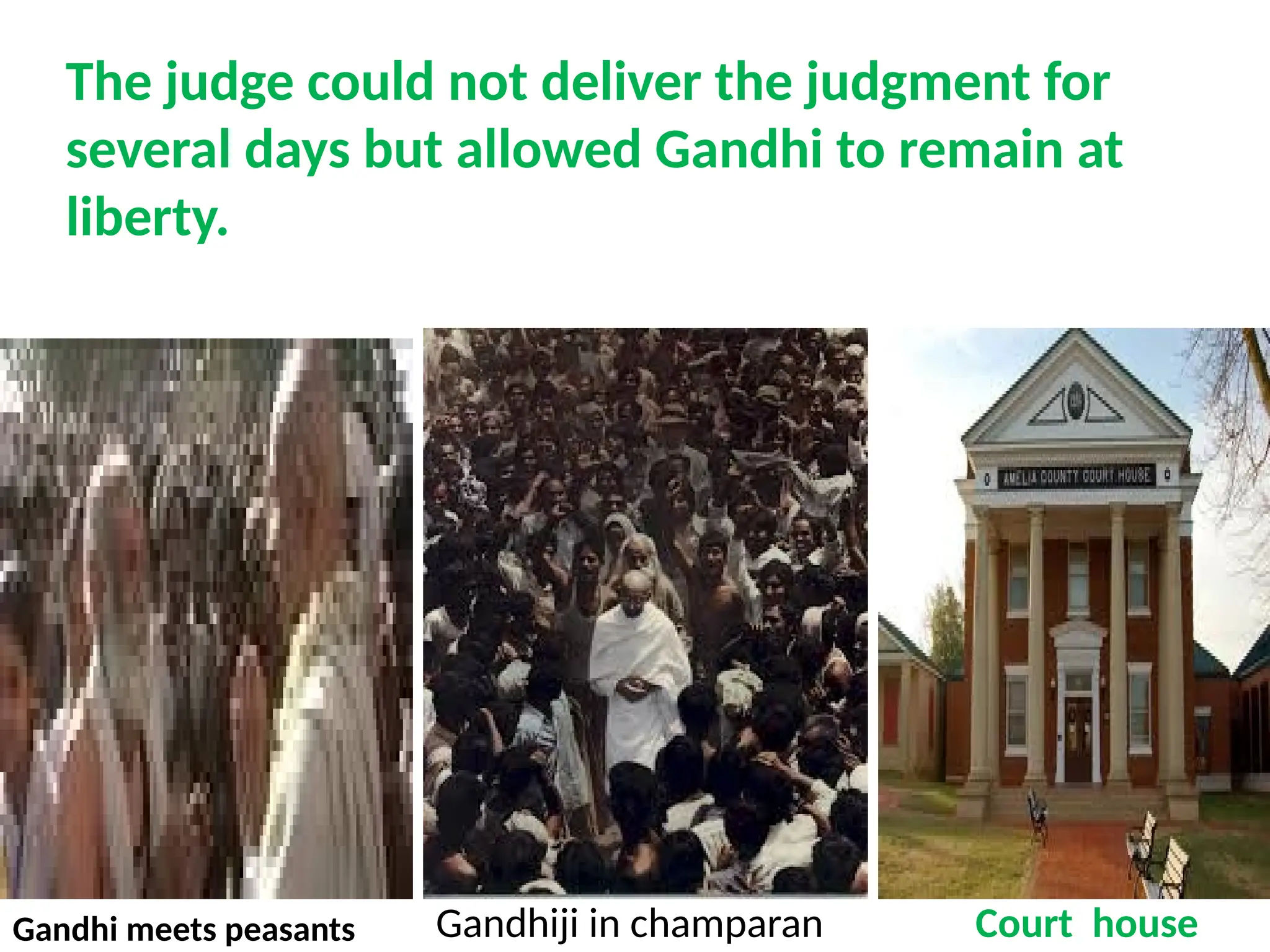 The judge could not deliver the judgment for
several days but allowed Gandhi to remain at
liberty.
Gandhi meets peasants Gandhiji in champaran Court house
 