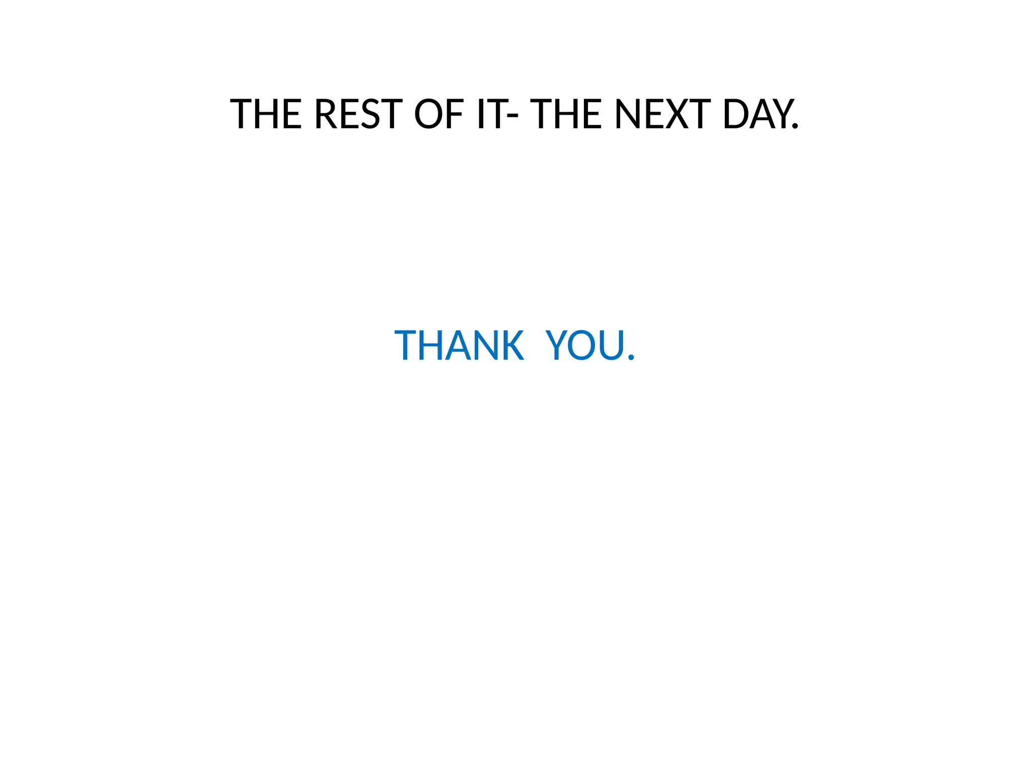 THE REST OF IT- THE NEXT DAY.
THANK YOU.
 