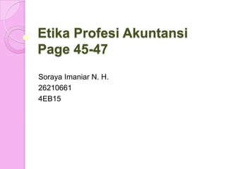 Etika Profesi Akuntansi
Page 45-47
Soraya Imaniar N. H.
26210661
4EB15

 