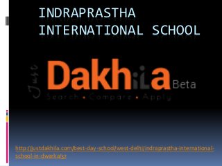 INDRAPRASTHA
INTERNATIONAL SCHOOL
http://justdakhila.com/best-day-school/west-delhi/indraprastha-international-
school-in-dwarka/37
 