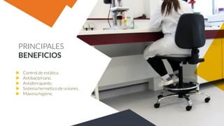 PRINCIPALES
BENEFICIOS
 Control de estática.
 Antibacteriano.
 Antiderrapante.
 Sistema hermético de uniones.
 Máxima higiene.
 
