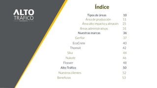 Índice
Tipos de áreas 10
Nukote 46
Nuestras marcas 36
Área de producción 11
Nuestros clientes 52
Gerflor 37
Área alto impacto y almacén 25
Alto Tráfico 50
EcoCrete 40
Áreas administrativas 31
Sika 44
Thomsit 42
Floover 48
Beneficios 53
 