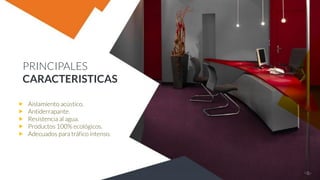 PRINCIPALES
CARACTERISTICAS
 Aislamiento acústico.
 Antiderrapante.
 Resistencia al agua.
 Productos 100% ecológicos.
 Adecuados para tráfico intenso.
 