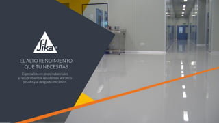 Especialista en pisos industriales
y recubrimientos resistentes al tráfico
pesado y al desgaste mecánico .
EL ALTO RENDIMIENTO
QUE TU NECESITAS
 