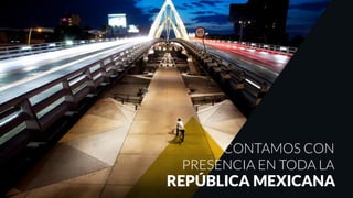 REPÚBLICA MEXICANA
CONTAMOS CON
PRESENCIA EN TODA LA
 