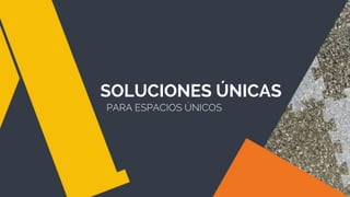 PARA ESPACIOS ÚNICOS
SOLUCIONES ÚNICAS
 