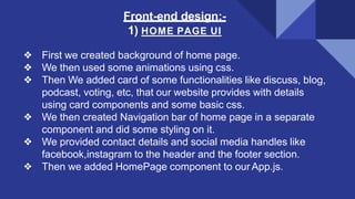 Front-end design:-
1) HOME PAGE UI
❖ First we created background of home page.
❖ We then used some animations using css.
❖...
