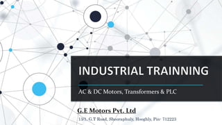 AC & DC Motors, Transformers & PLC
G.E Motors Pvt. Ltd
13/1, G.T Road, Sheoraphuly, Hooghly, Pin- 712223
 