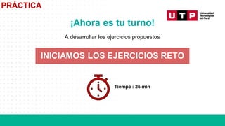 PRÁCTICA
¡Ahora es tu turno!
A desarrollar los ejercicios propuestos
Tiempo : 25 min
INICIAMOS LOS EJERCICIOS RETO
 