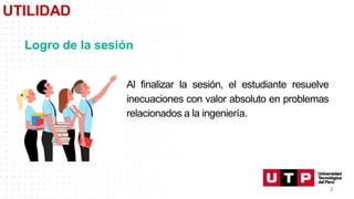 Al finalizar la sesión, el estudiante resuelve
inecuaciones con valor absoluto en problemas
relacionados a la ingeniería.
3
UTILIDAD
Logro de la sesión
 