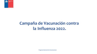 Programa Nacional de Inmunizaciones
Campaña de Vacunación contra
la Influenza 2022.
 