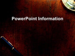 PowerPoint Information
 