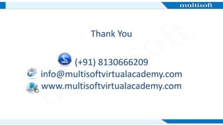 Thank You
(+91) 8130666209
info@multisoftvirtualacademy.com
www.multisoftvirtualacademy.com
 