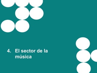 4. El sector de la
música
 