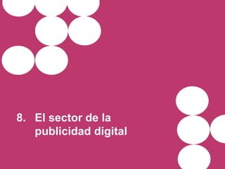 8. El sector de la
publicidad digital
 