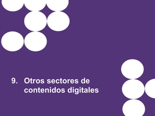 9. Otros sectores de
contenidos digitales
 