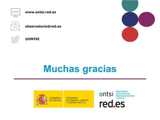 Muchas gracias
www.ontsi.red.es
observatorio@red.es
@ONTSI
 
