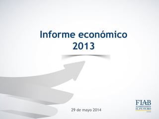 Informe económico
2013
29 de mayo 2014
 