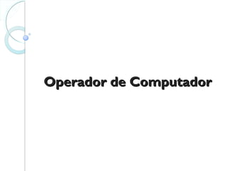Operador de ComputadorOperador de Computador
 