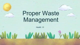 Proper Waste
Management
Health VI
 
