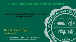 ‘-
1
Dr. Feleciano R. Bejar
Asso. Professor V
An. Sci. 1 (Introduction to Animal Science)
Module 1. Introduction and Overview of
Animal Science
 