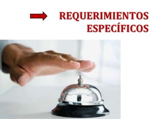 REQUERIMIENTOS
    ESPECÍFICOS
 