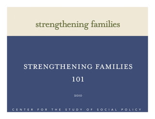 Strengthening Families
101
2010
C E N T E R F O R T H E S T U D Y O F S O C I A L P O L I C Y
 