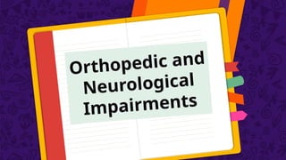 Orthopedic and
Neurological
Impairments
 