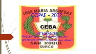 COPAE - 2022
VICEPRESIDENTE(A):
PRESIDENTE(A):
INTEGRANTES
ARBILDO TORRES, VANI
MUÑOZ SALAZAR, YERMARY
 