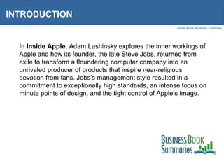 Inside Apple By Adam Lashinsky
RETHINK LEADERSHIP
Apple began when Steve Jobs’s friend Steve Wozniak
developed the Apple I...