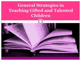 General Strategies in
Teaching Gifted and Talented
         Children
 