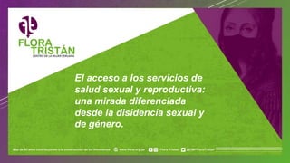 El acceso a los servicios de
salud sexual y reproductiva:
una mirada diferenciada
desde la disidencia sexual y
de género.
 