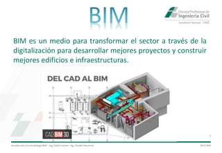 Introduccióna la metodología BIM– Ing.EmilioCamino-Ing.ArnoldoNavarrete
6
29/5/2020
BIM es un medio para transformar el sector a través de la
digitalización para desarrollar mejores proyectos y construir
mejores edificios e infraestructuras.
 