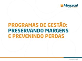 programas de gestão:
preservando margens
e prevenindo perdas
 