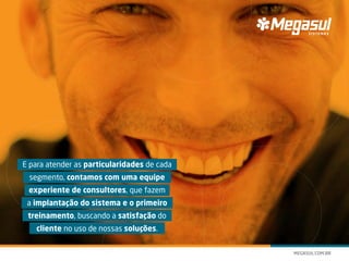 E para atender as particularidades de cada
segmento, contamos com uma equipe
experiente de consultores, que fazem
a implantação do sistema e o primeiro
treinamento, buscando a satisfação do
cliente no uso de nossas soluções.
 
