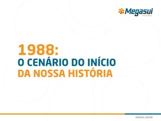 1988:
O CENÁRIO DO INÍCIO
DA NOSSA HISTÓRIA
 