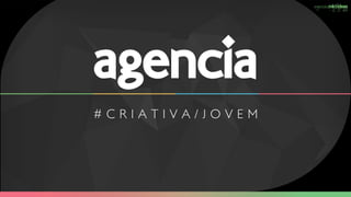 agenciamktideas
. c o m
# c r i a t i v a / j o v e m
agencia
 