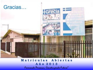 Gracias…




      Matrículas Abiertas
                Año 2013
       Formando Personas, Construyendo Futuro”
 