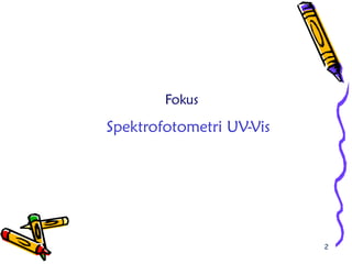 2
Fokus
Spektrofotometri UV-Vis
 