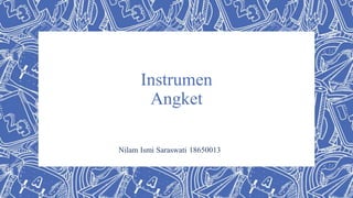 Instrumen
Angket
Nilam Ismi Saraswati 18650013
 