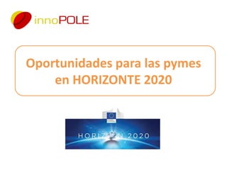 Oportunidades para las pymes
en HORIZONTE 2020

 