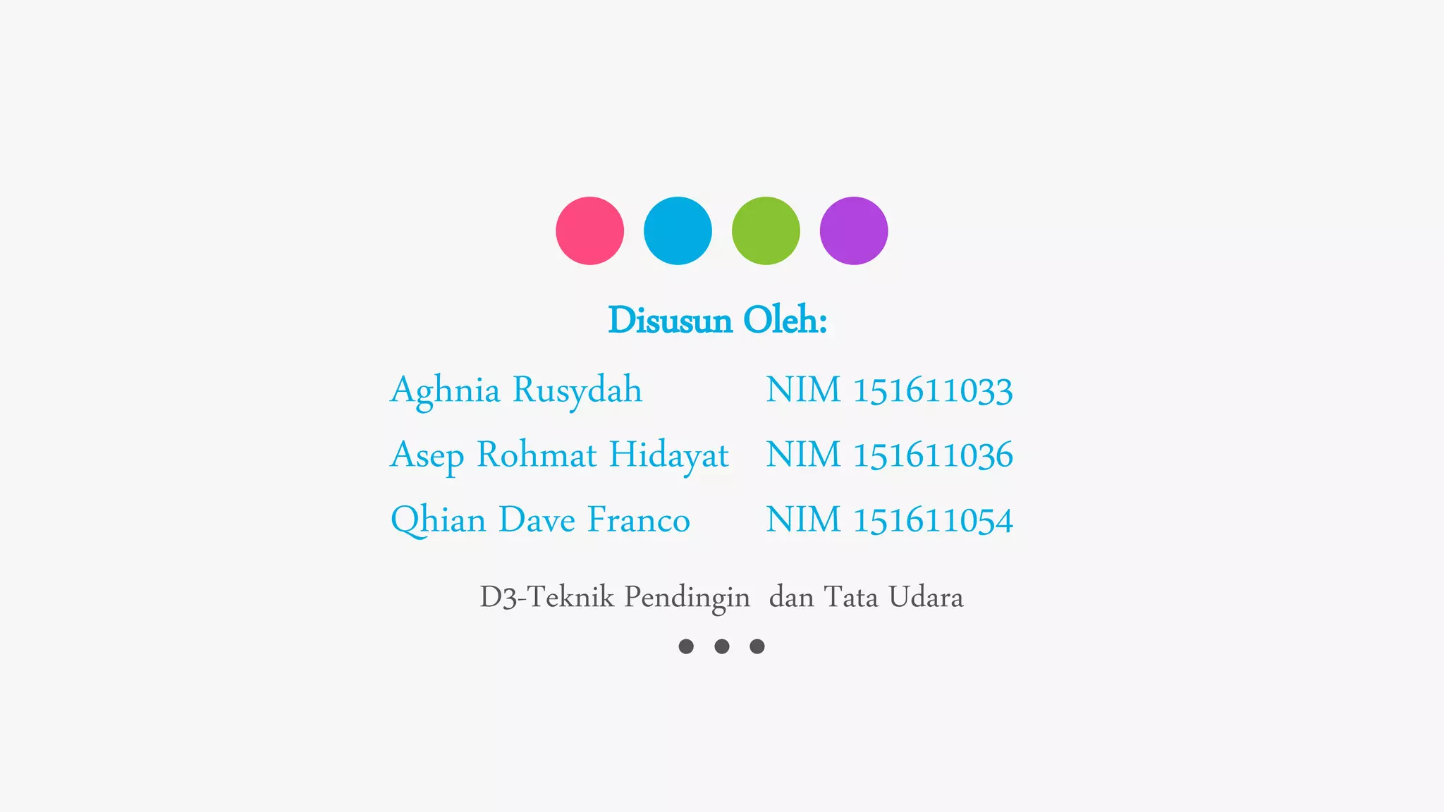 Disusun Oleh:
Aghnia Rusydah NIM 151611033
Asep Rohmat Hidayat NIM 151611036
Qhian Dave Franco NIM 151611054
D3-Teknik Pendingin dan Tata Udara
 