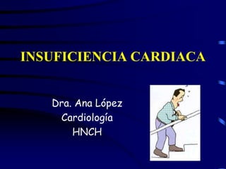 INSUFICIENCIA CARDIACA
Dra. Ana López
Cardiología
HNCH
 