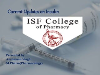 Current Updates on Insulin
Presented by
Anshuman Singh
M.Pharm(Pharmacology)
 