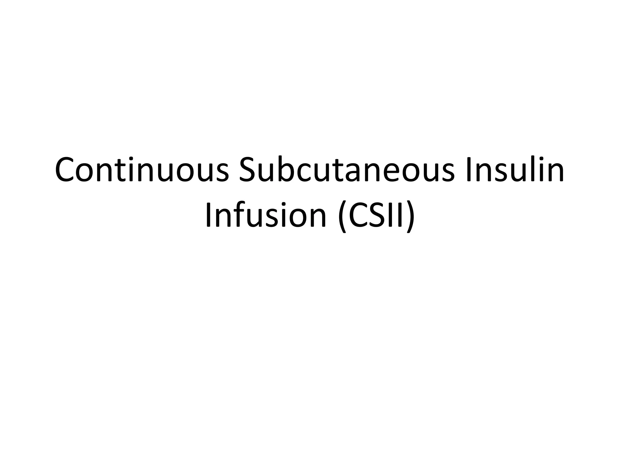Continuous Subcutaneous Insulin
Infusion (CSII)
 