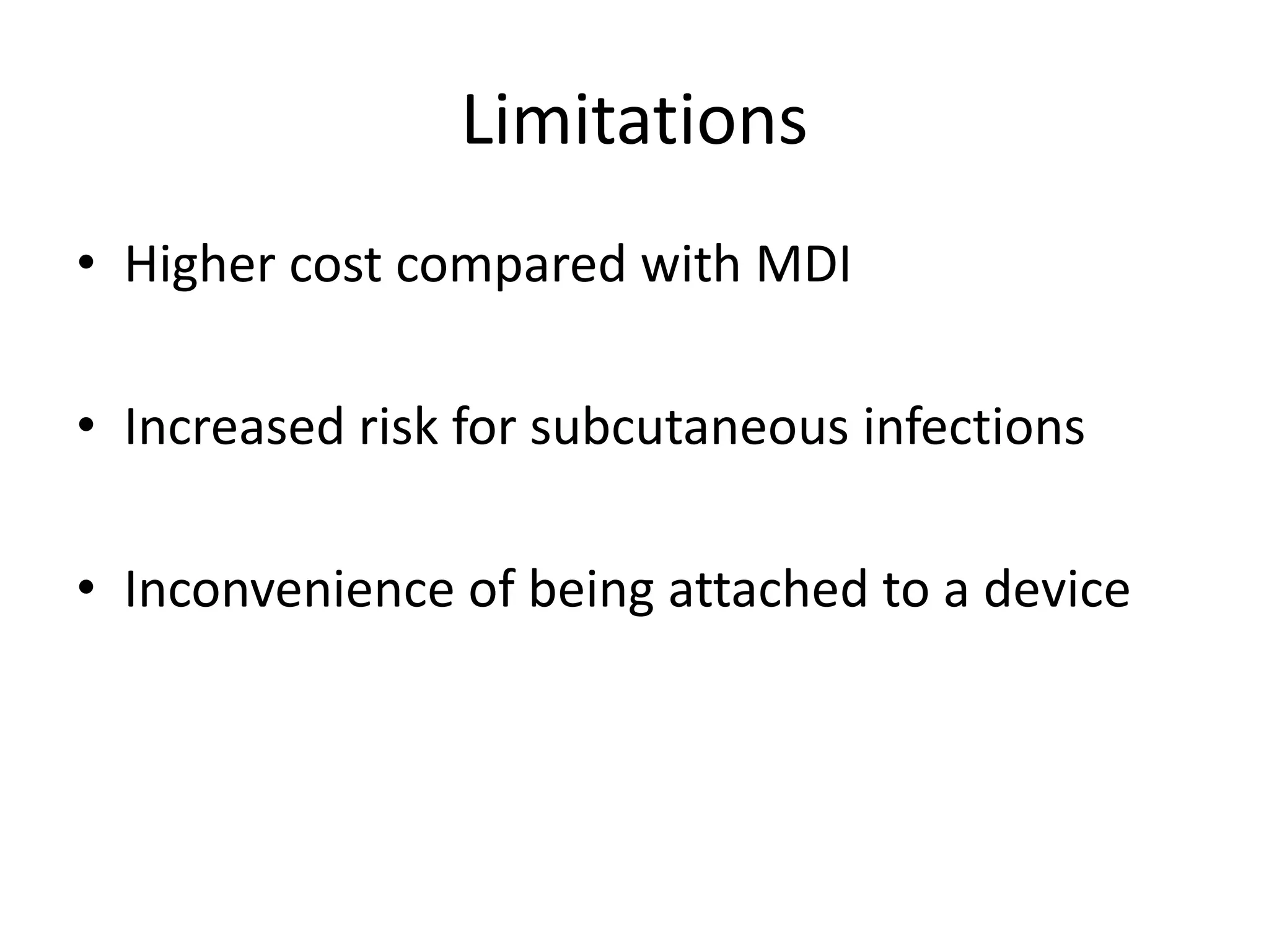 Limitations
• Higher cost compared with MDI
• Increased risk for subcutaneous infections
• Inconvenience of being attached to a device
 